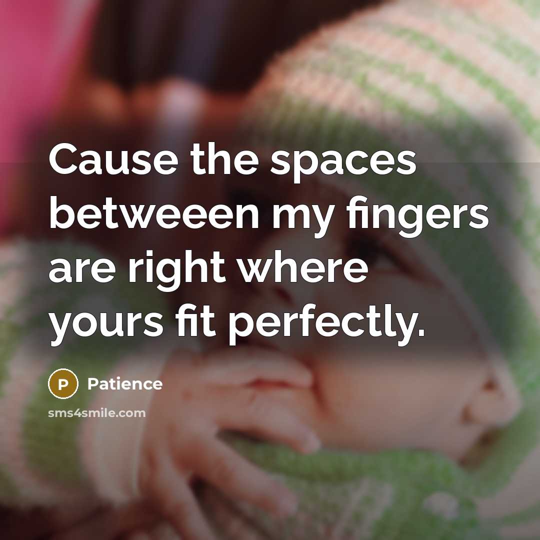 “Cause the spaces betweeen my fingers are right where yours…” quote by Patience