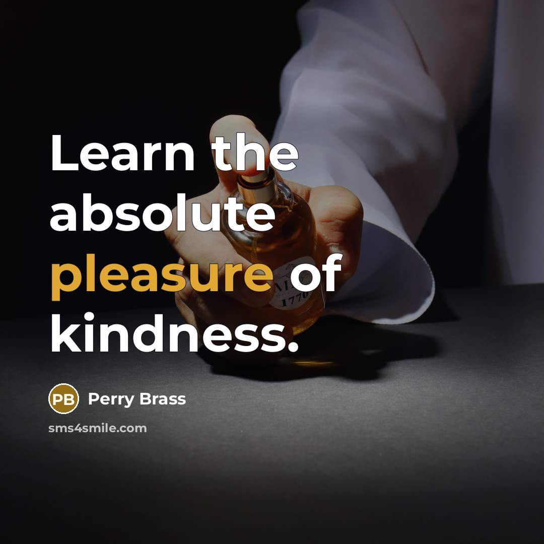 “Learn the absolute pleasure of kindness.…” quote by Perry Brass
