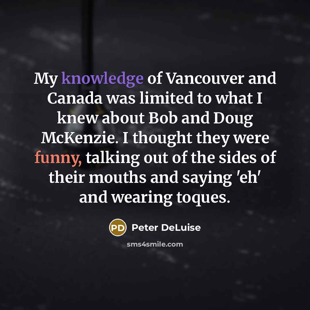 “My knowledge of Vancouver and Canada was limited to what…” quote by Peter DeLuise