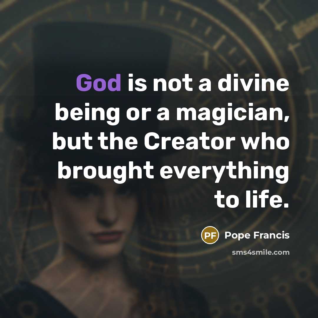 “God is not a divine being or a magician, but…” quote by Pope Francis