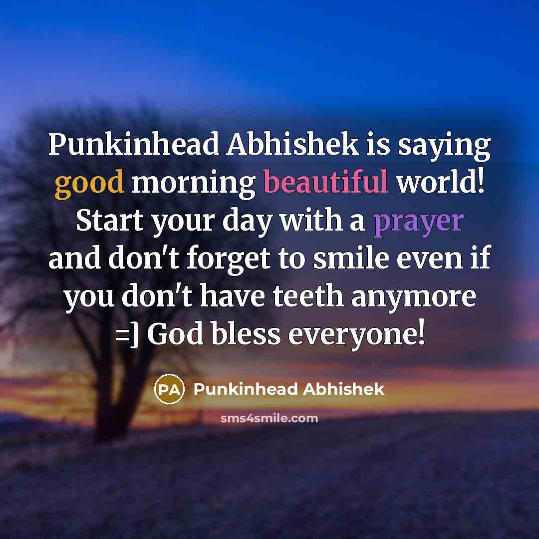 “Punkinhead Abhishek is saying good morning beautiful world! Start your day with a prayer and don't forget to smile even if you don't have teeth anymore =] God bless everyone!” quote by Punkinhead Abhishek