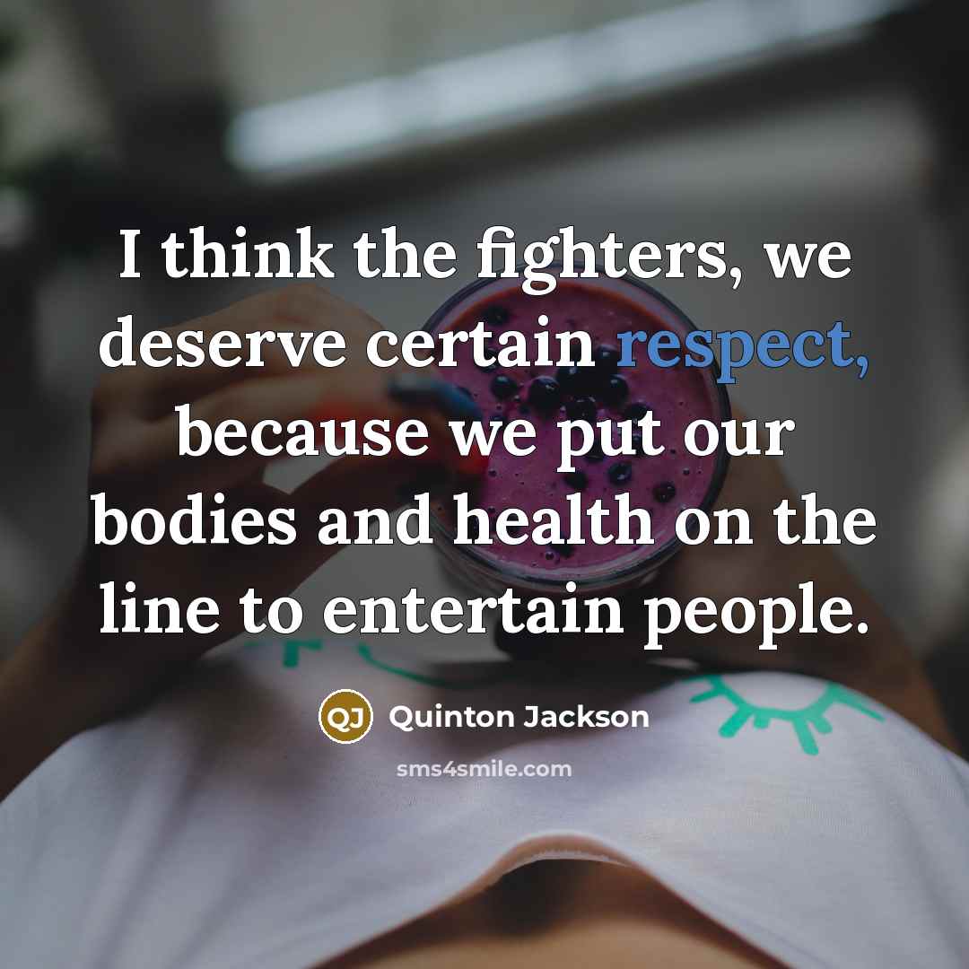 “I think the fighters, we deserve certain respect, because we…” quote by Quinton Jackson