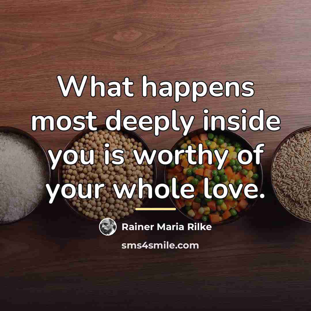 “What happens most deeply inside you is worthy of your…” quote by Rainer Maria Rilke