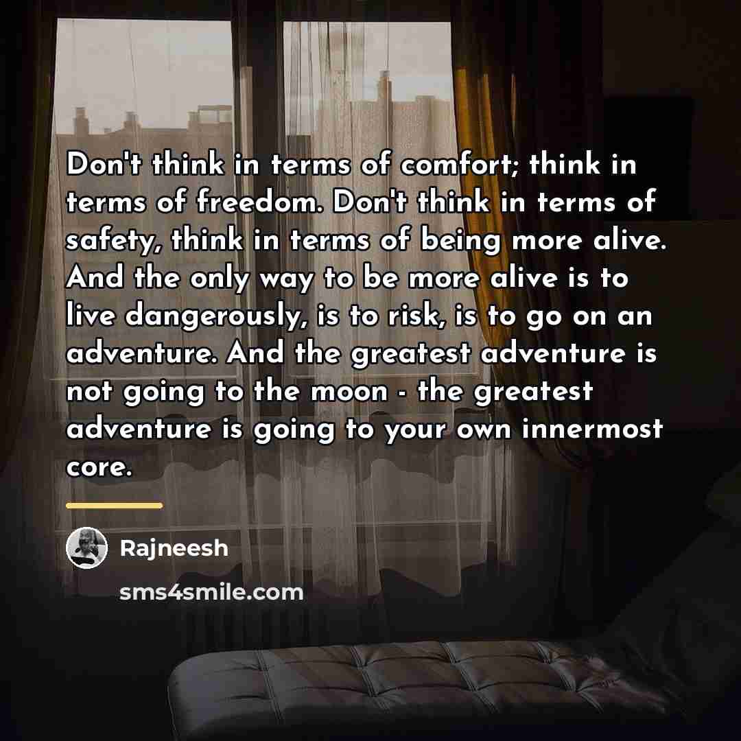 “Don't think in terms of comfort; think in terms of…” quote by Rajneesh