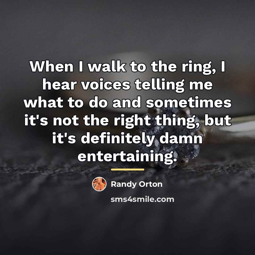 “When I walk to the ring, I hear voices telling…” quote by Randy Orton