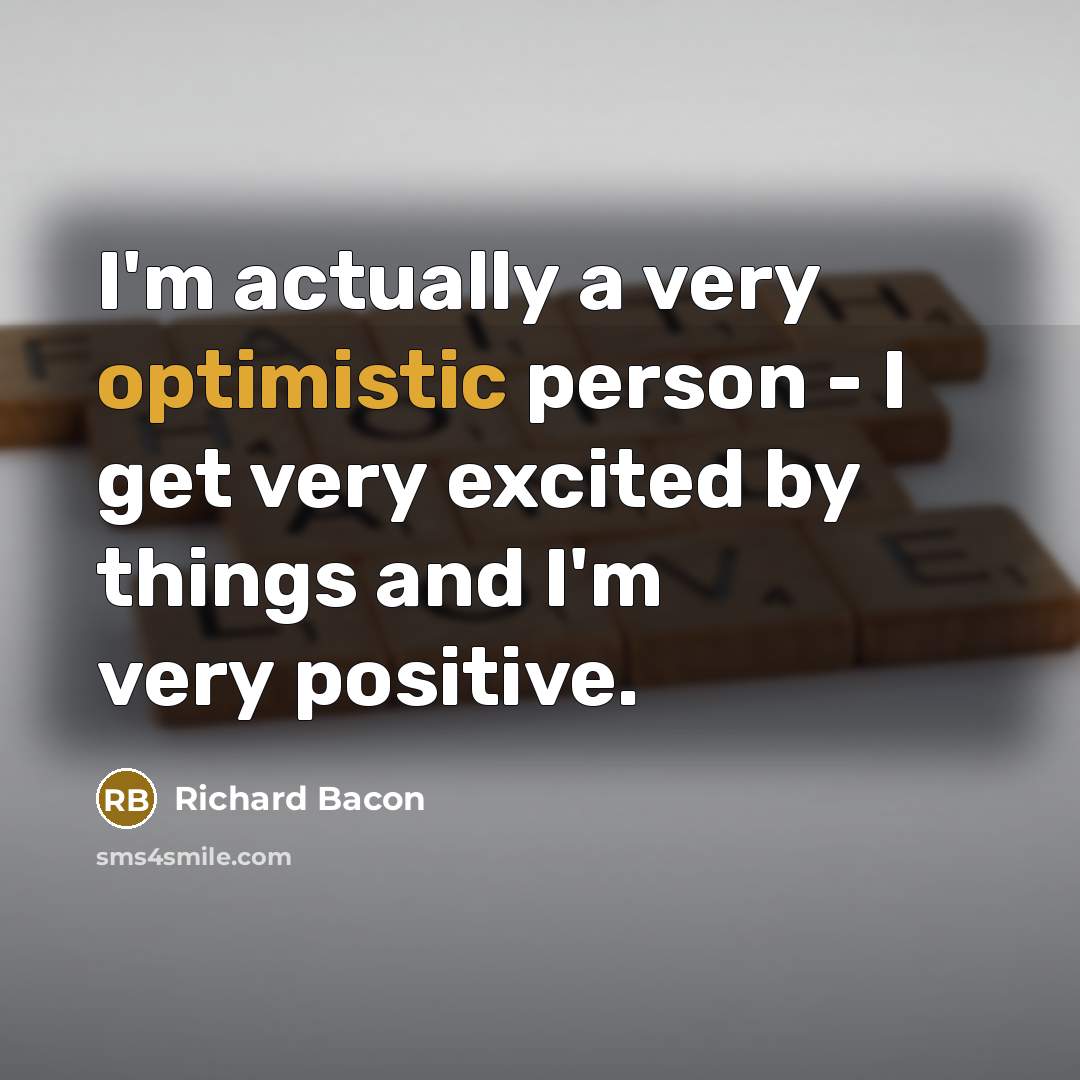 “I'm actually a very optimistic person - I get very…” quote by Richard Bacon