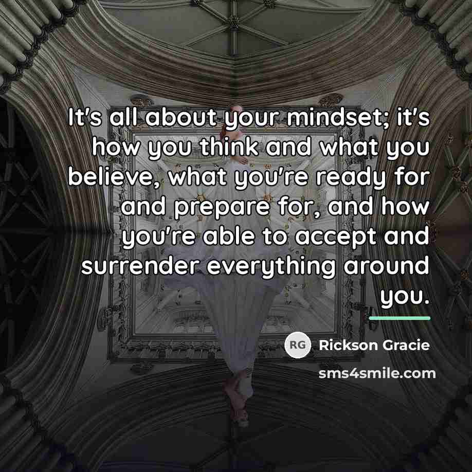 “It's all about your mindset; it's how you think and…” quote by Rickson Gracie