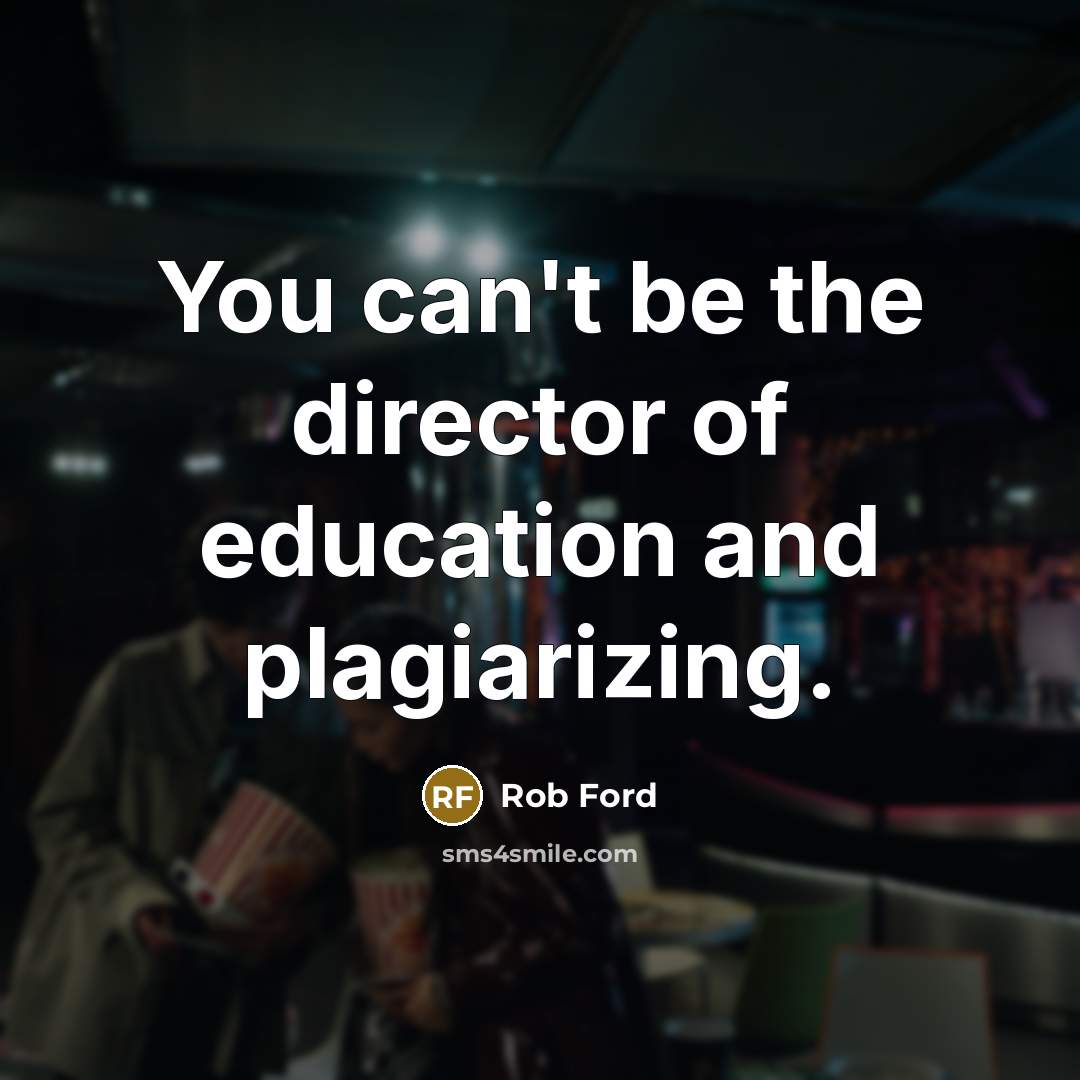 “You can't be the director of education and plagiarizing.…” quote by Rob Ford