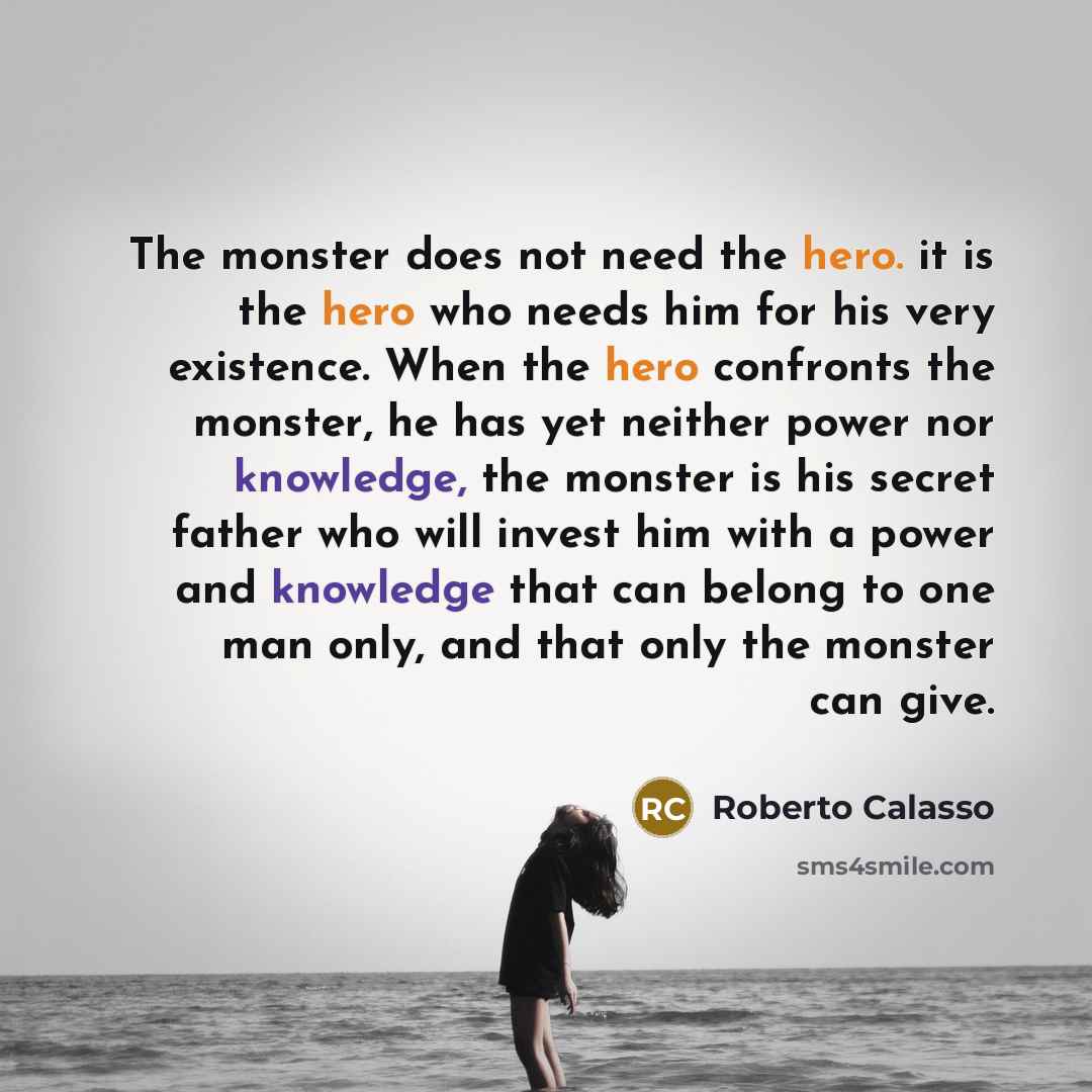 “The monster does not need the hero. it is the…” quote by Roberto Calasso