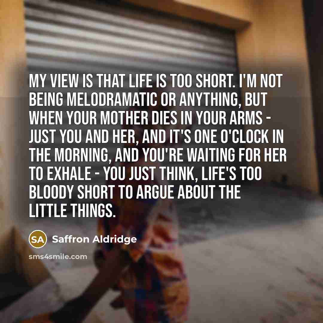 “My view is that life is too short. I'm not…” quote by Saffron Aldridge