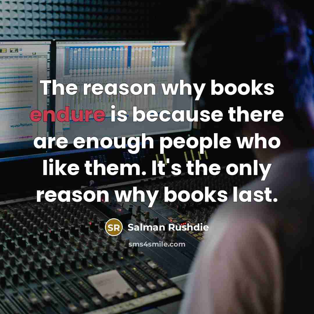 “The reason why books endure is because there are enough…” quote by Salman Rushdie