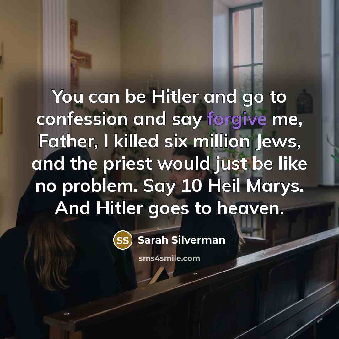 “You can be Hitler and go to confession and say…” quote by Sarah Silverman