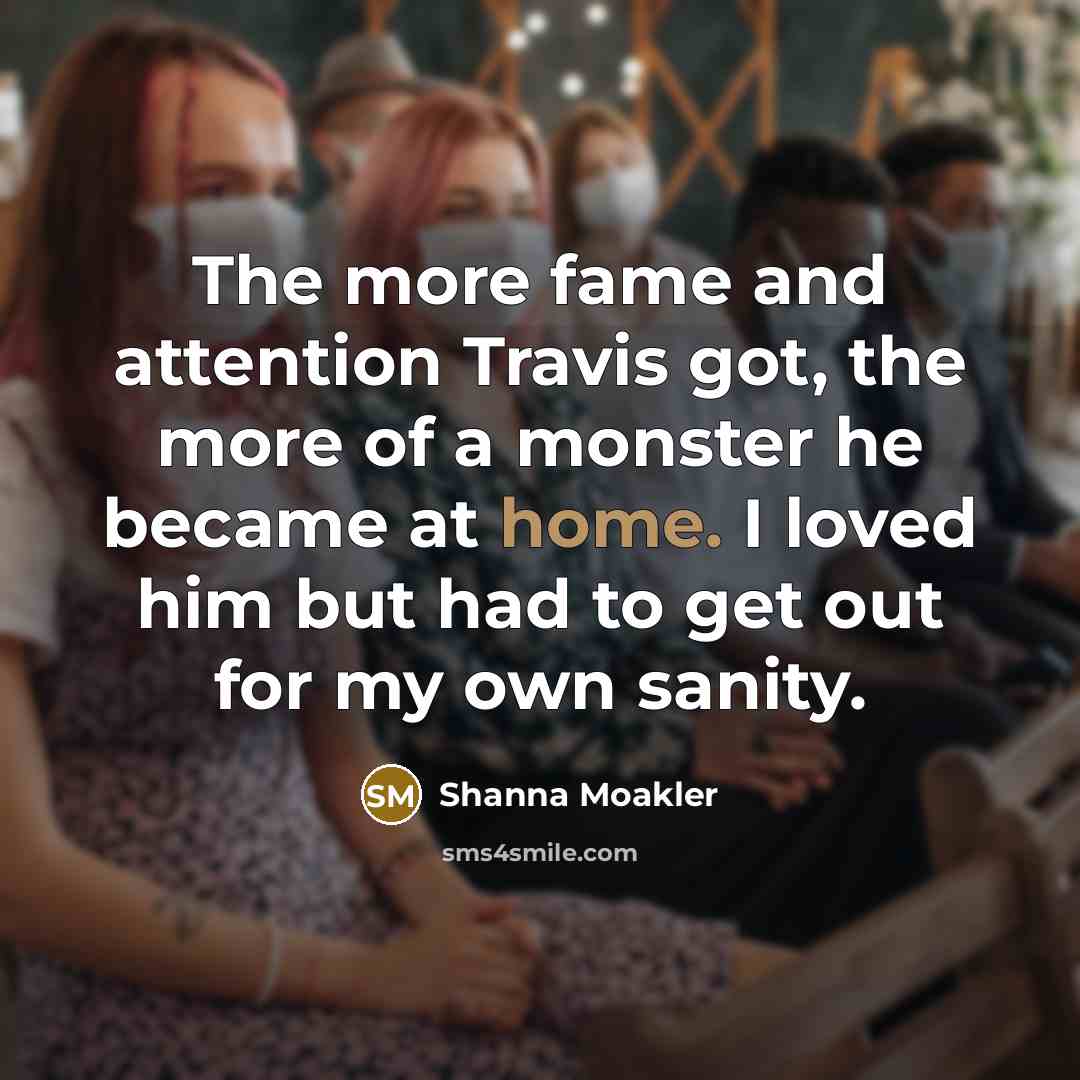“The more fame and attention Travis got, the more of…” quote by Shanna Moakler