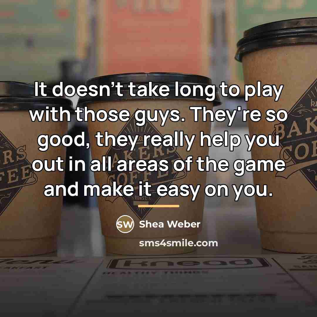 “It doesn't take long to play with those guys. They're…” quote by Shea Weber