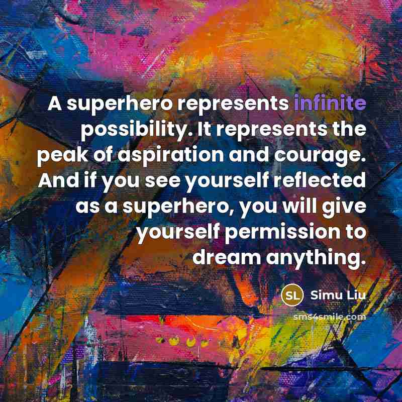 “A superhero represents infinite possibility. It represents the peak of…” quote by Simu Liu
