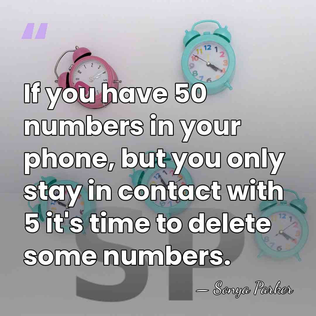 If you have 50 numbers in your phone, but you only stay&hellip; - Sonya Parker