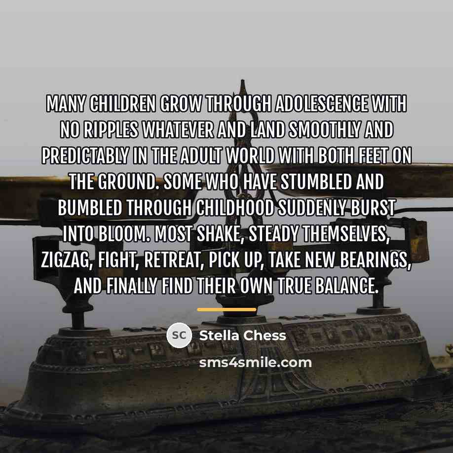 “Many children grow through adolescence with no ripples whatever and…” quote by Stella Chess