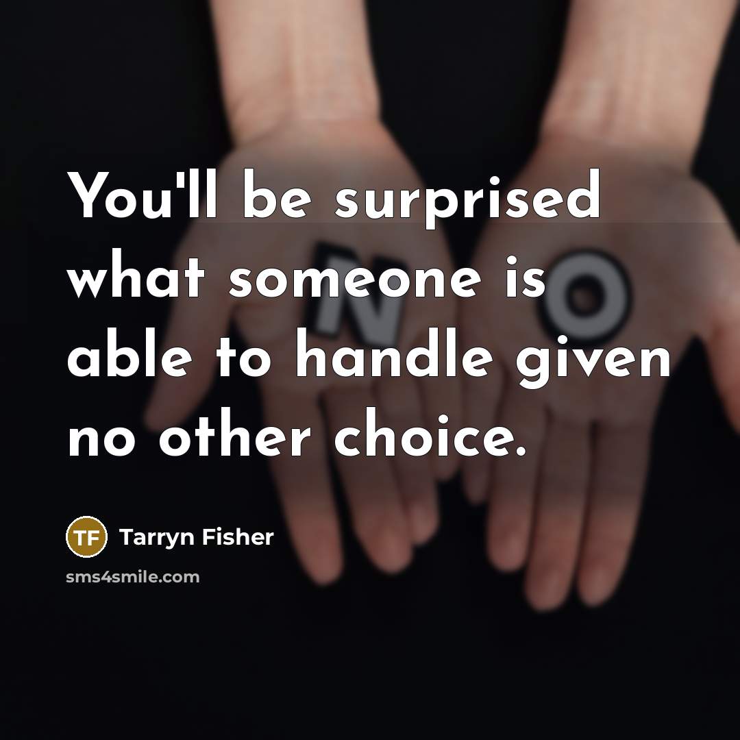 “You'll be surprised what someone is able to handle given…” quote by Tarryn Fisher