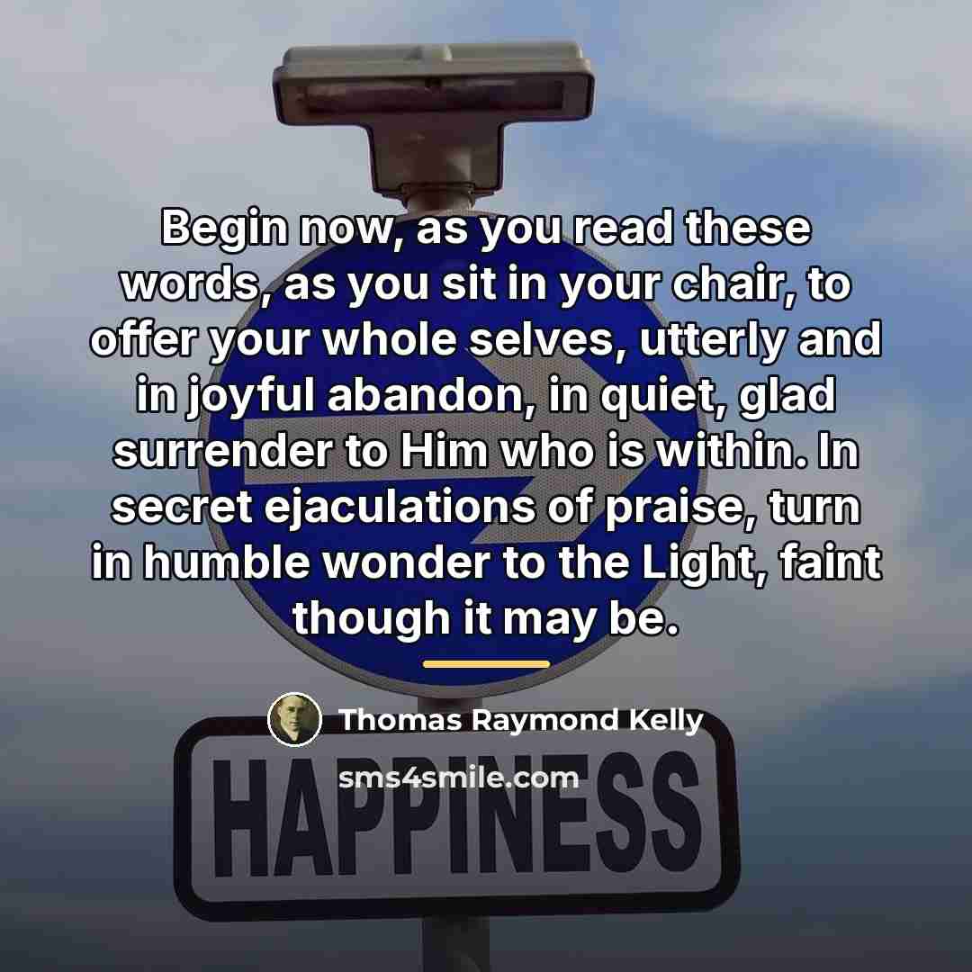 “Begin now, as you read these words, as you sit…” quote by Thomas Raymond Kelly