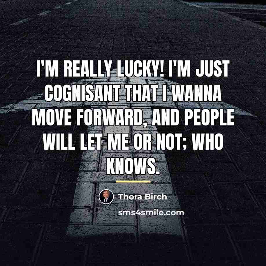 “I'm really lucky! I'm just cognisant that I wanna move…” quote by Thora Birch