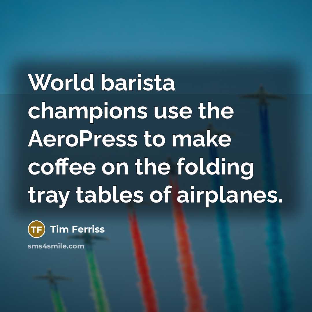 “World barista champions use the AeroPress to make coffee on…” quote by Tim Ferriss