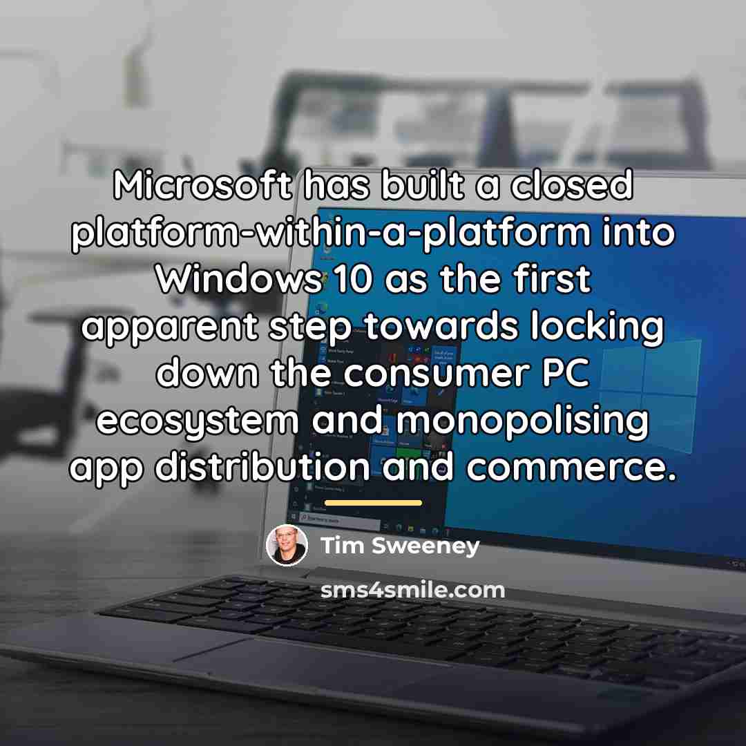 “Microsoft has built a closed platform-within-a-platform into Windows 10 as…” quote by Tim Sweeney