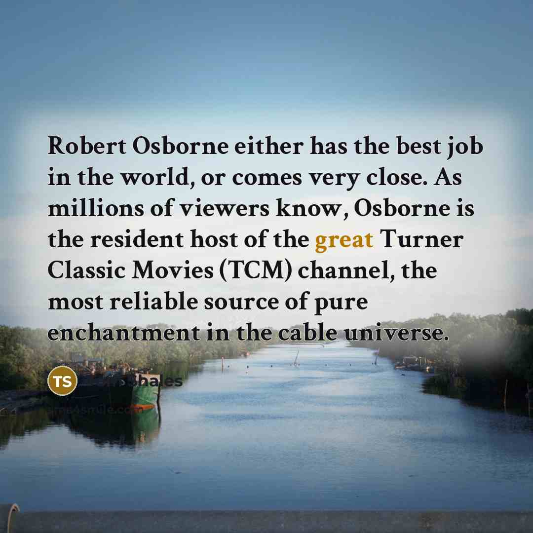 “Robert Osborne either has the best job in the world,…” quote by Tom Shales