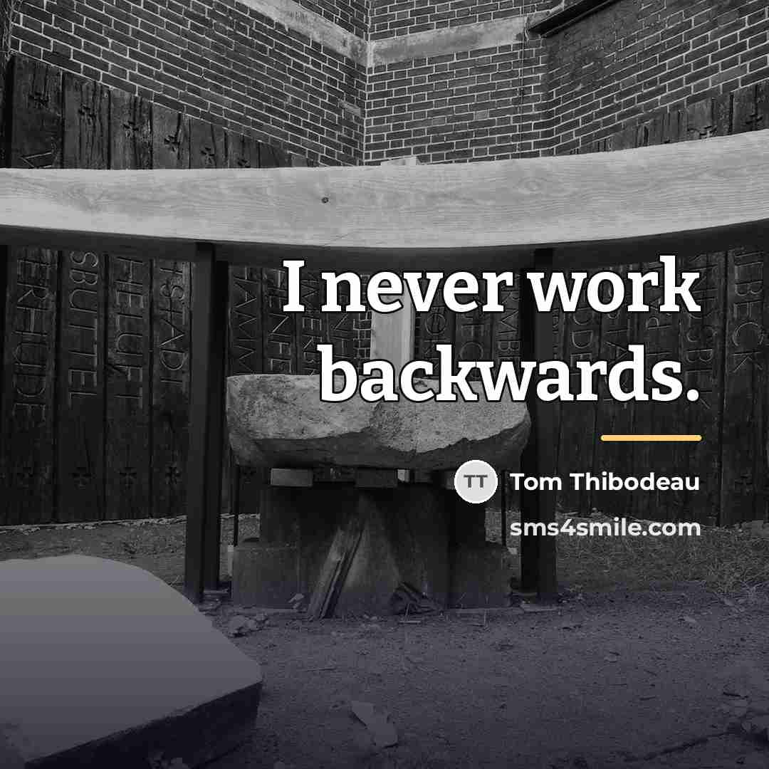 “I never work backwards.…” quote by Tom Thibodeau