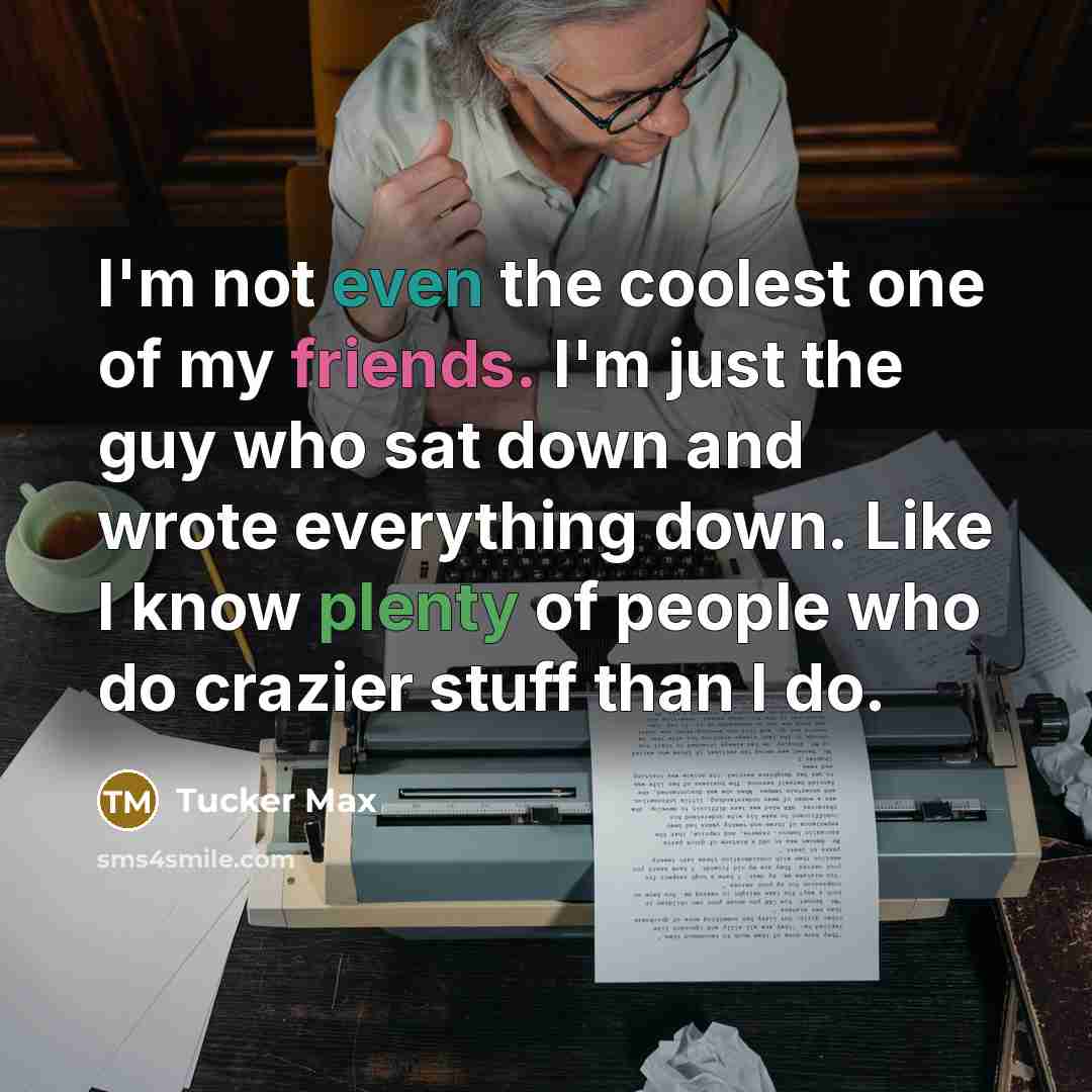 “I'm not even the coolest one of my friends. I'm…” quote by Tucker Max