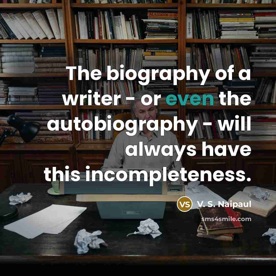 “The biography of a writer - or even the autobiography…” quote by V. S. Naipaul