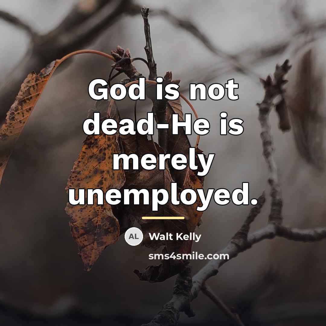 “God is not dead-He is merely unemployed.…” quote by Walt Kelly