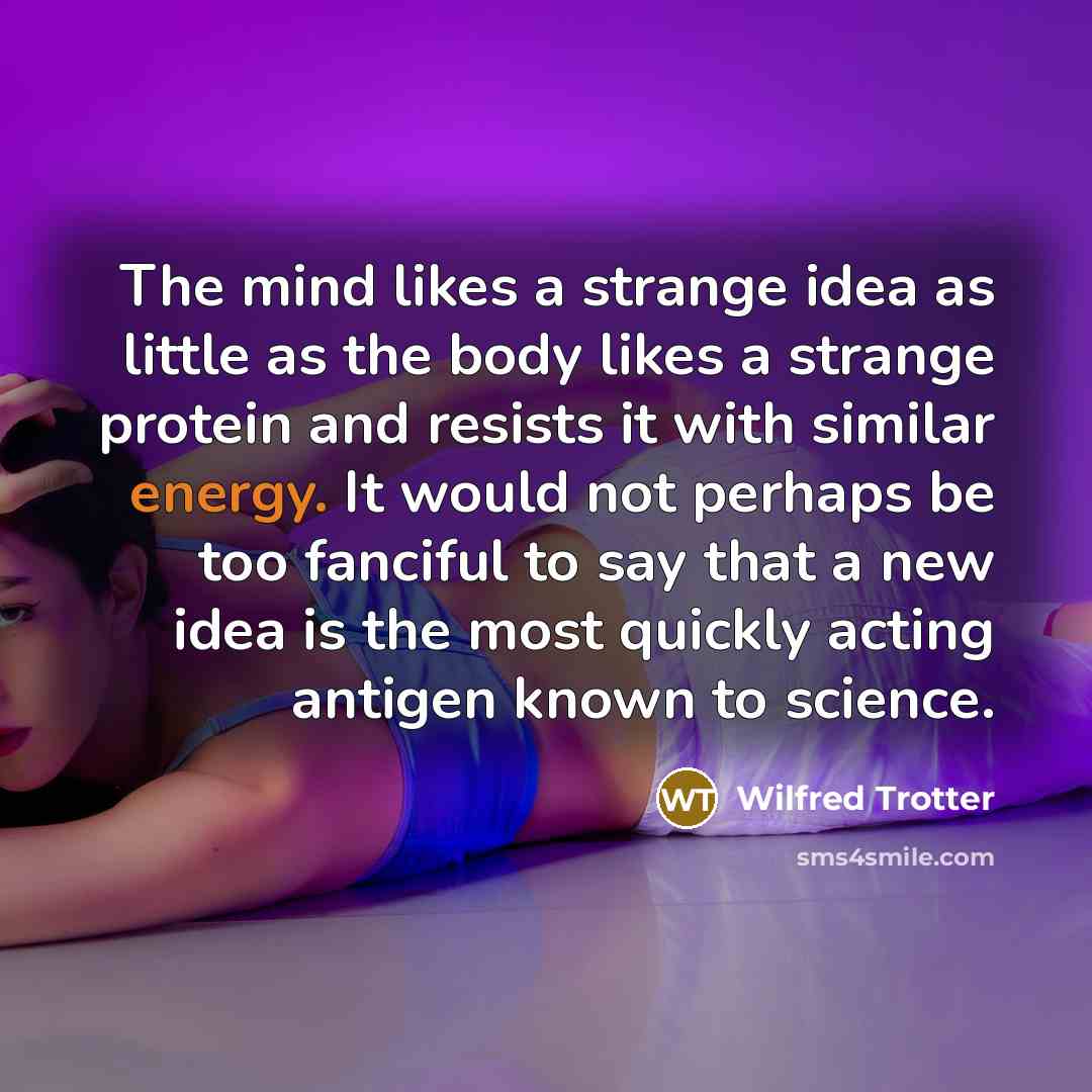“The mind likes a strange idea as little as the…” quote by Wilfred Trotter