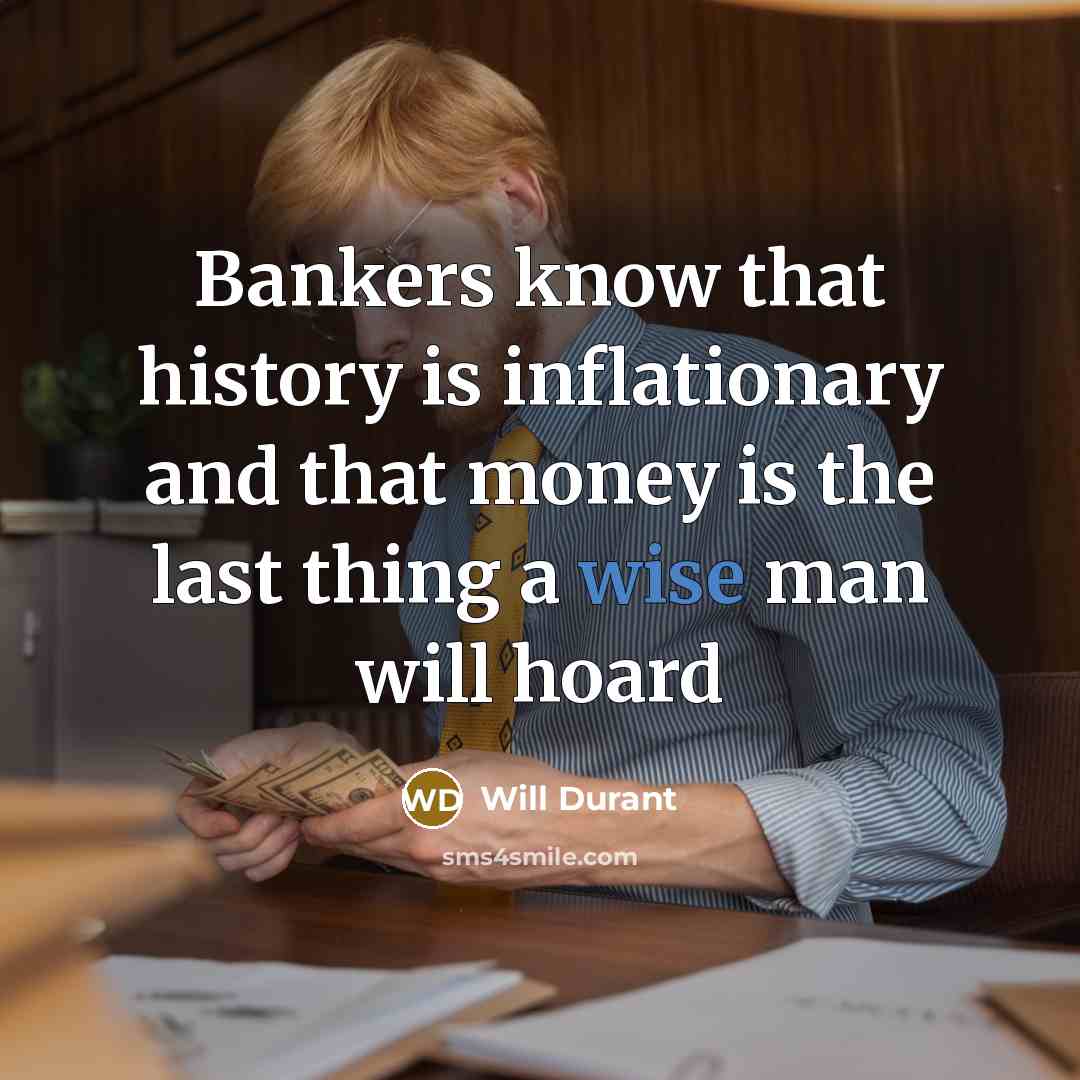 “Bankers know that history is inflationary and that money is…” quote by Will Durant