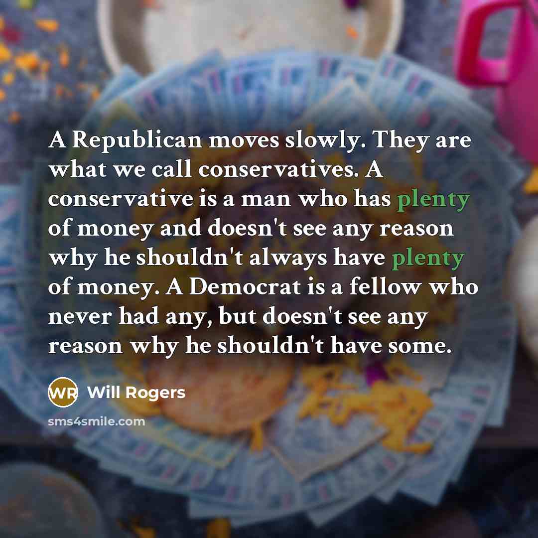 “A Republican moves slowly. They are what we call conservatives.…” quote by Will Rogers
