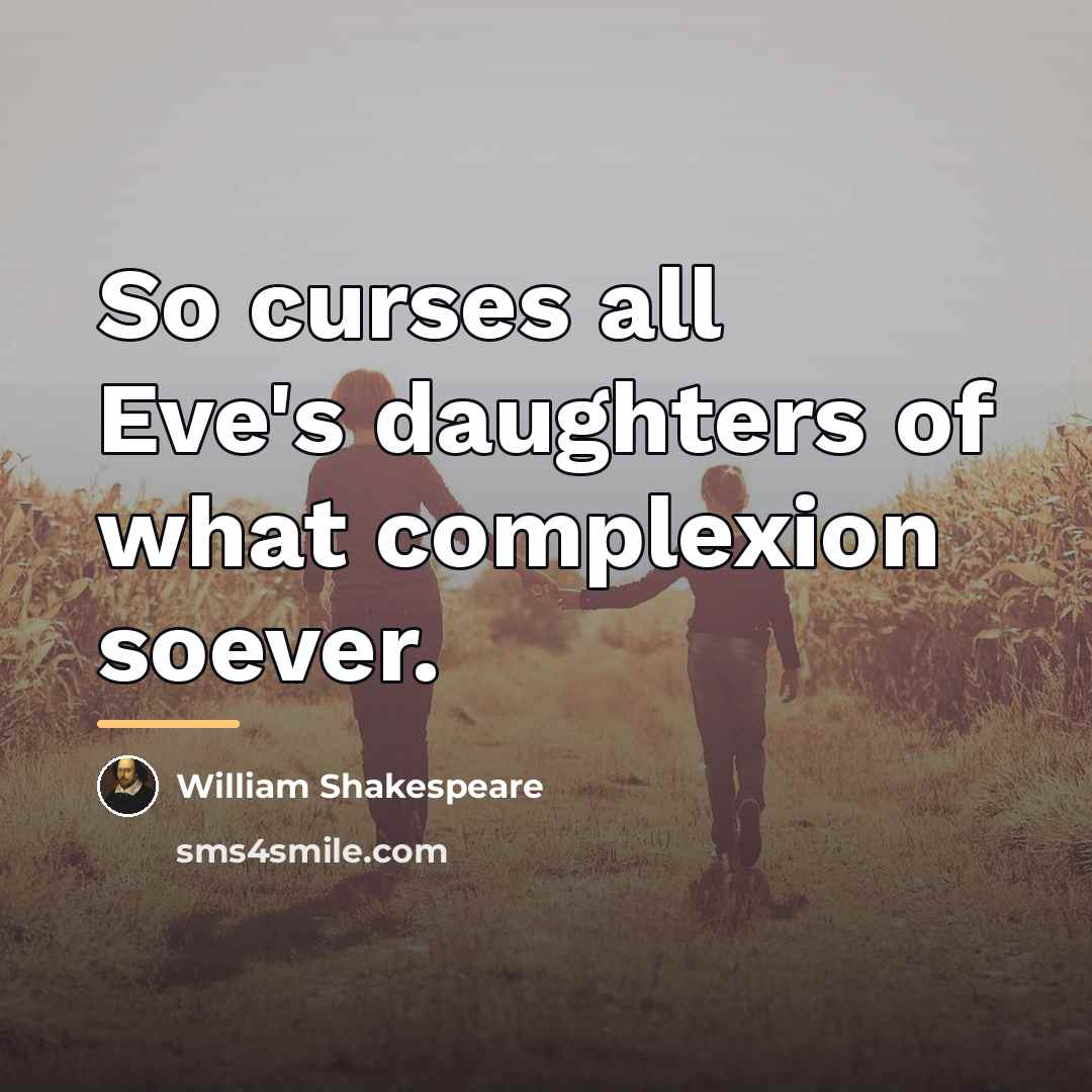 “So curses all Eve's daughters of what complexion soever.…” quote by William Shakespeare