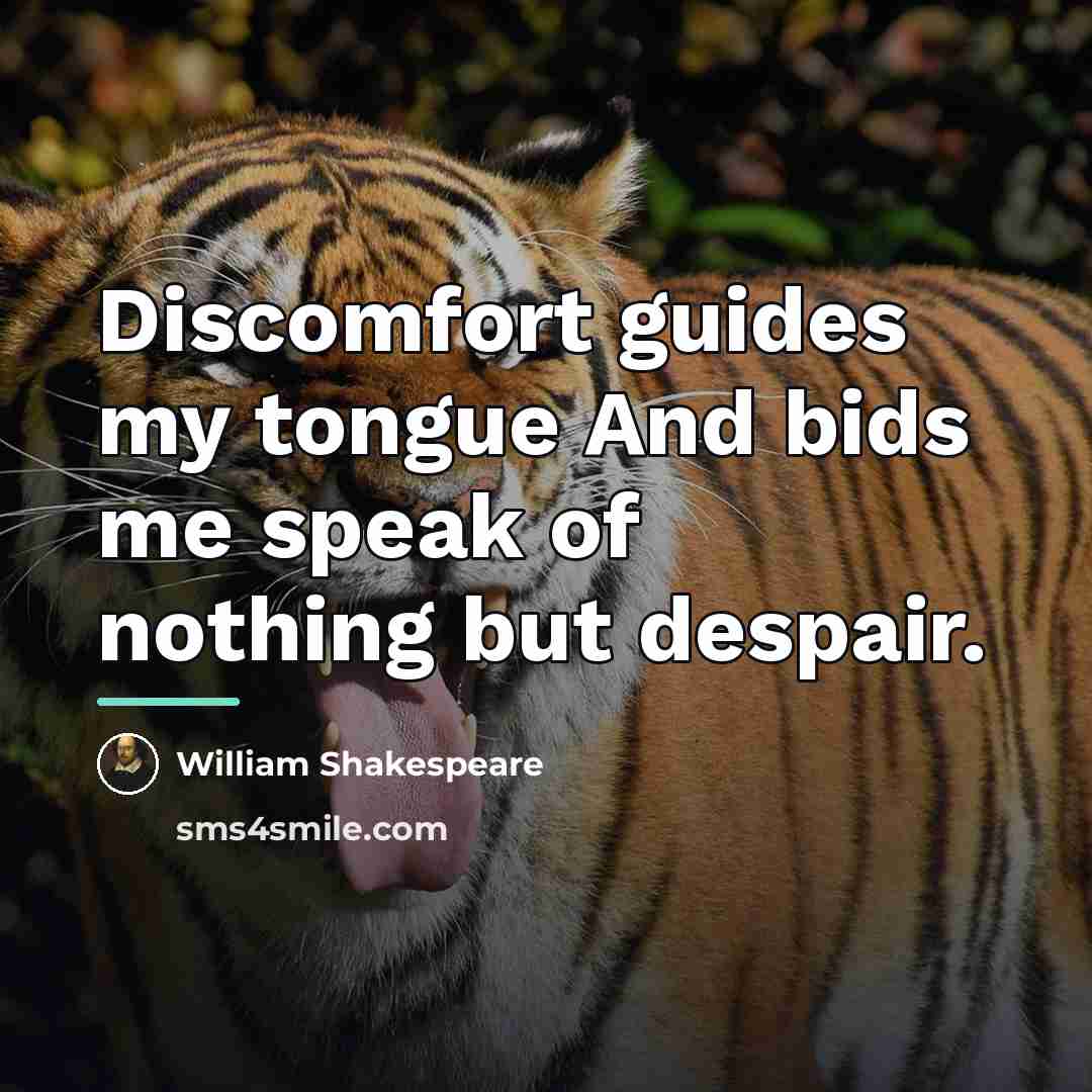 “Discomfort guides my tongue And bids me speak of nothing…” quote by William Shakespeare