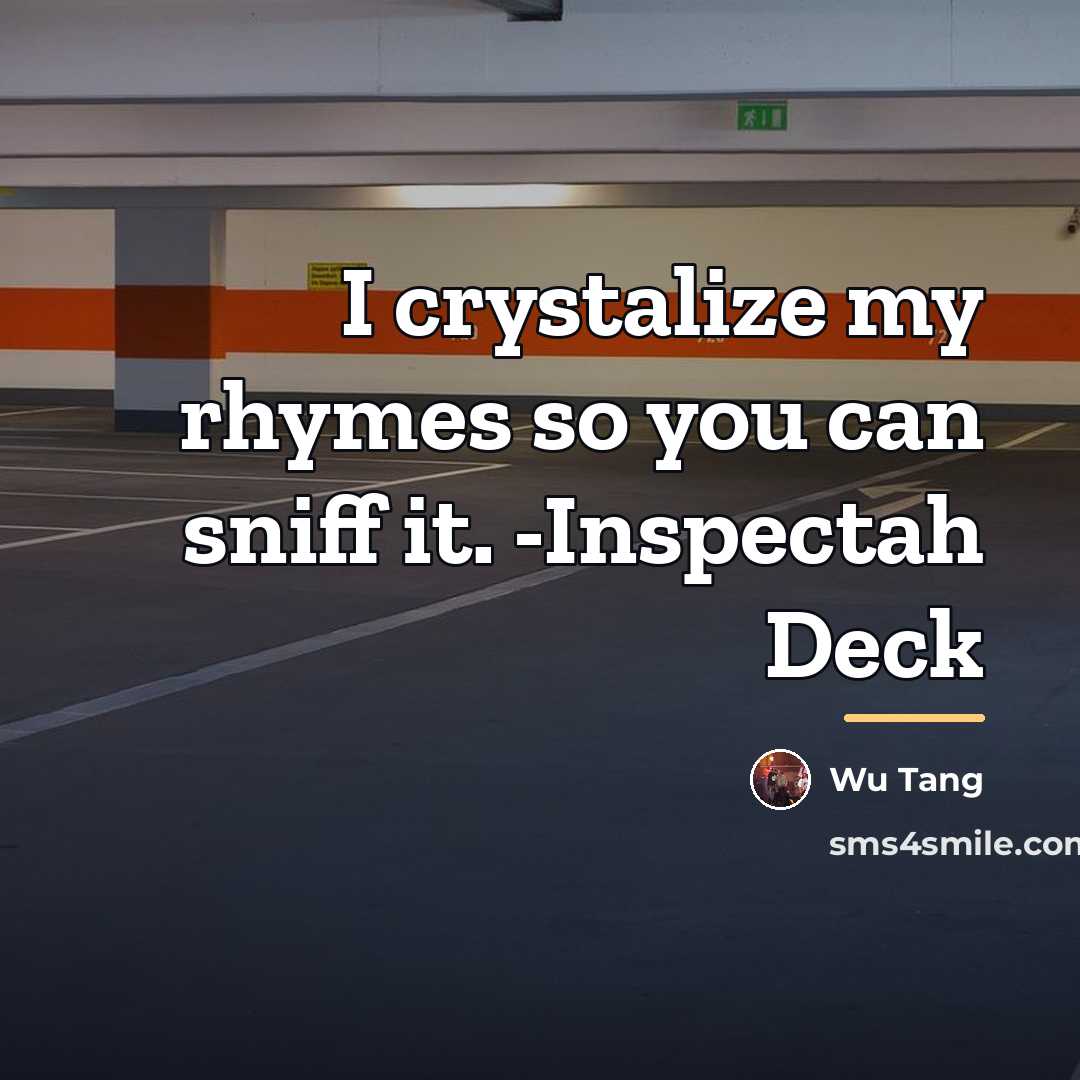 “I crystalize my rhymes so you can sniff it. -Inspectah…” quote by Wu Tang