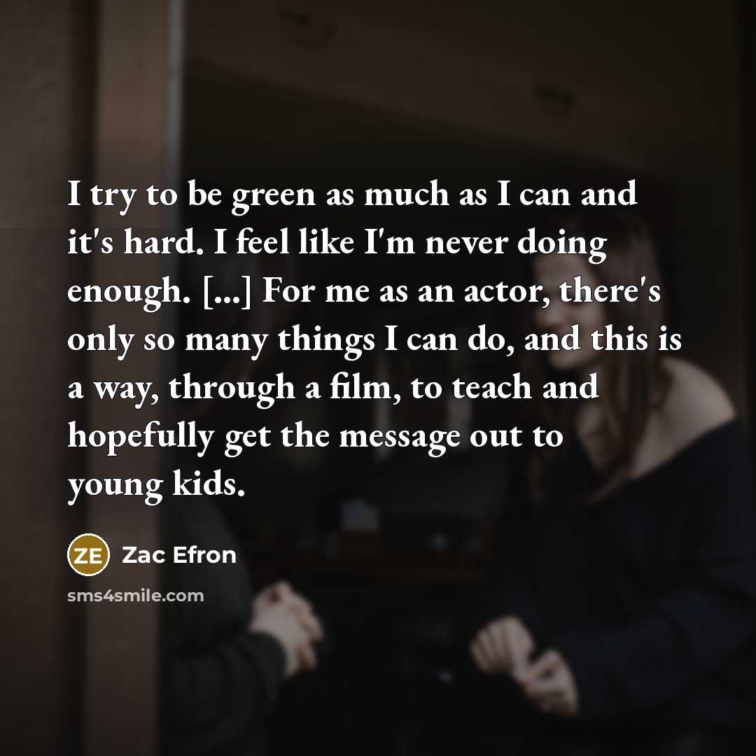 “I try to be green as much as I can…” quote by Zac Efron