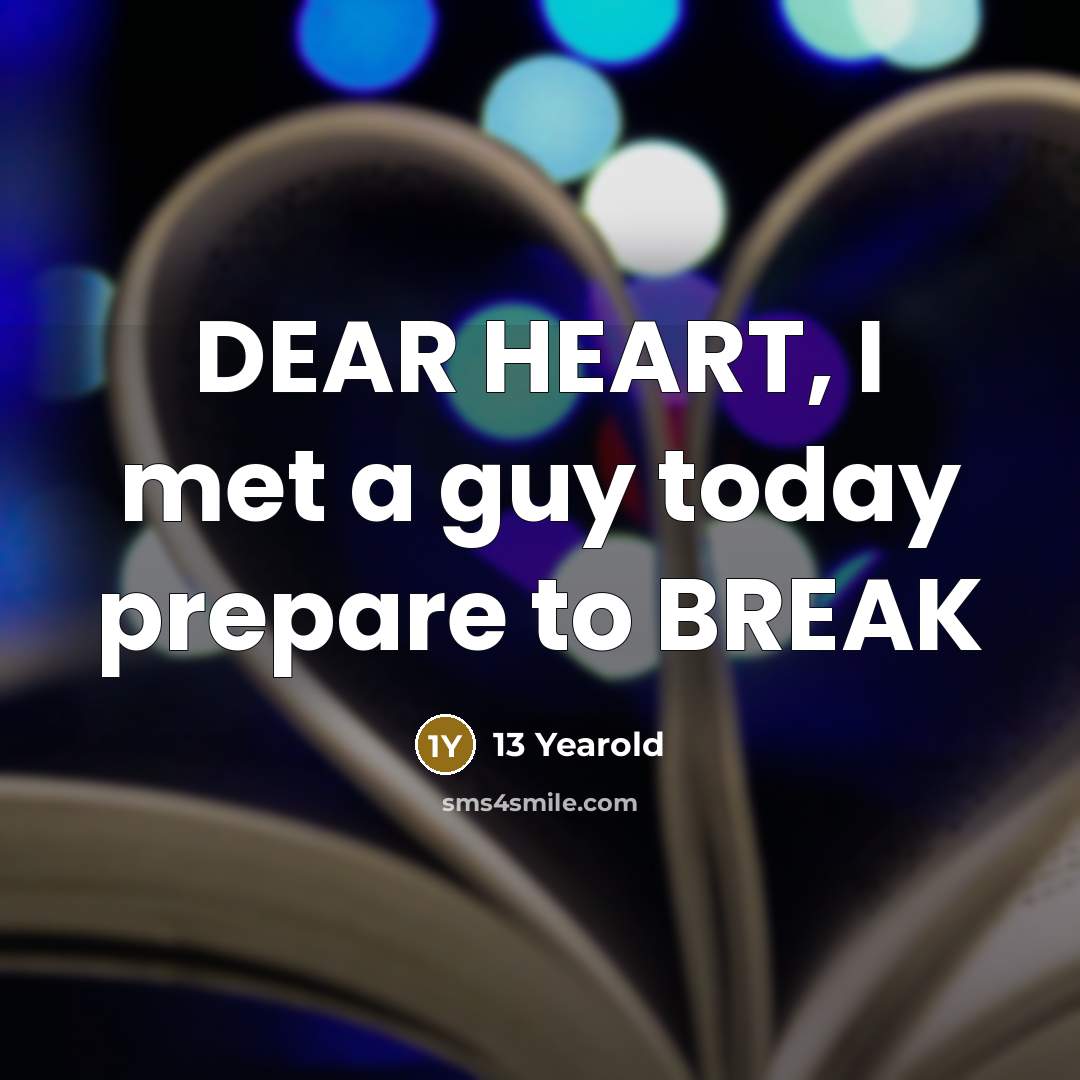 “DEAR HEART, I met a guy today prepare to BREAK…” quote by 13 Yearold