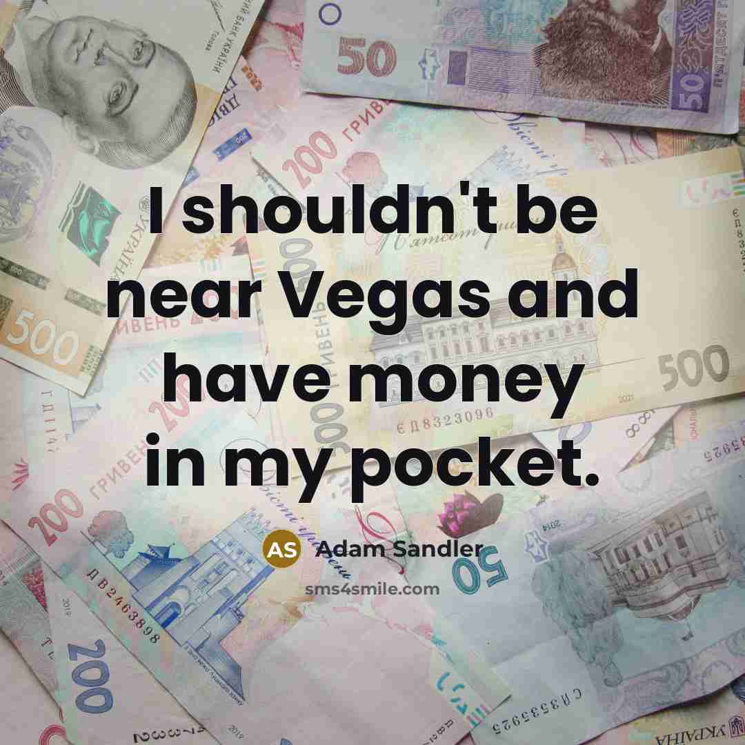 “I shouldn't be near Vegas and have money in my…” quote by Adam Sandler