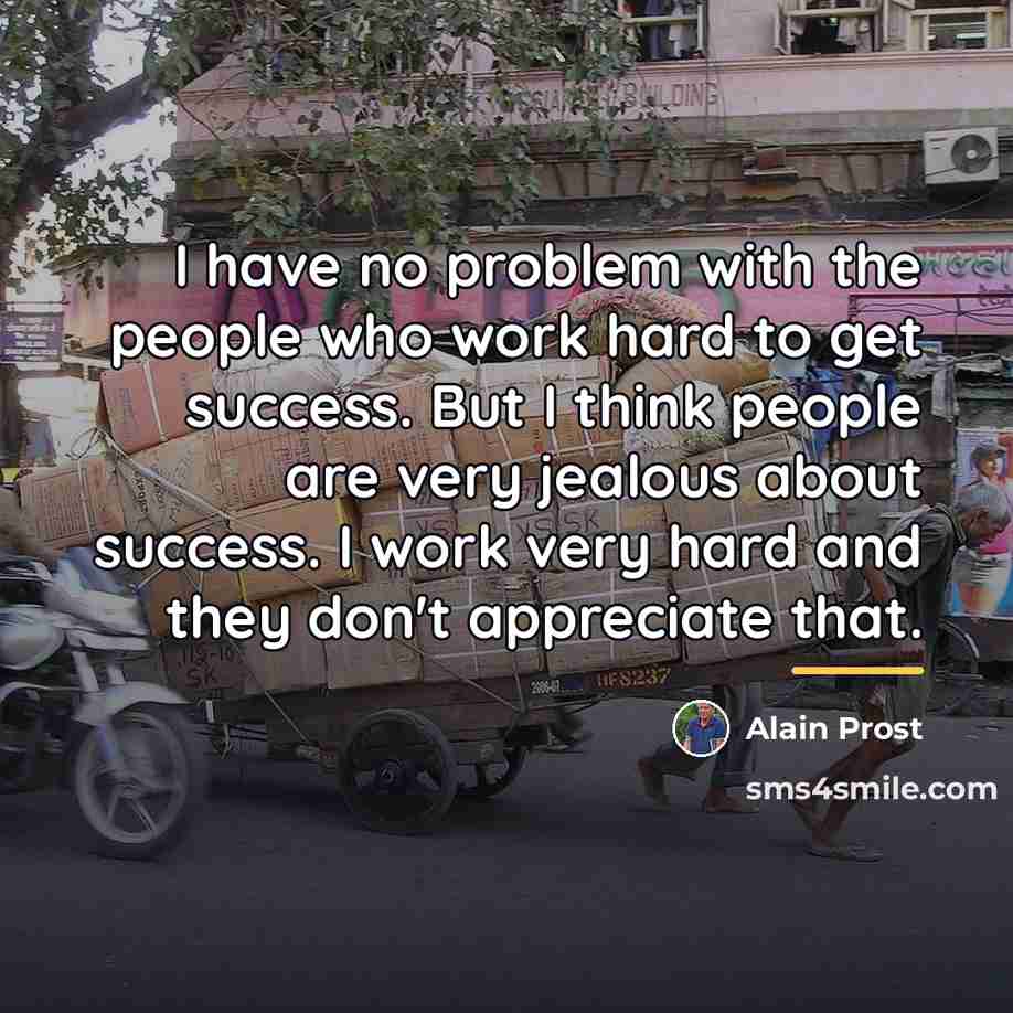 “I have no problem with the people who work hard…” quote by Alain Prost