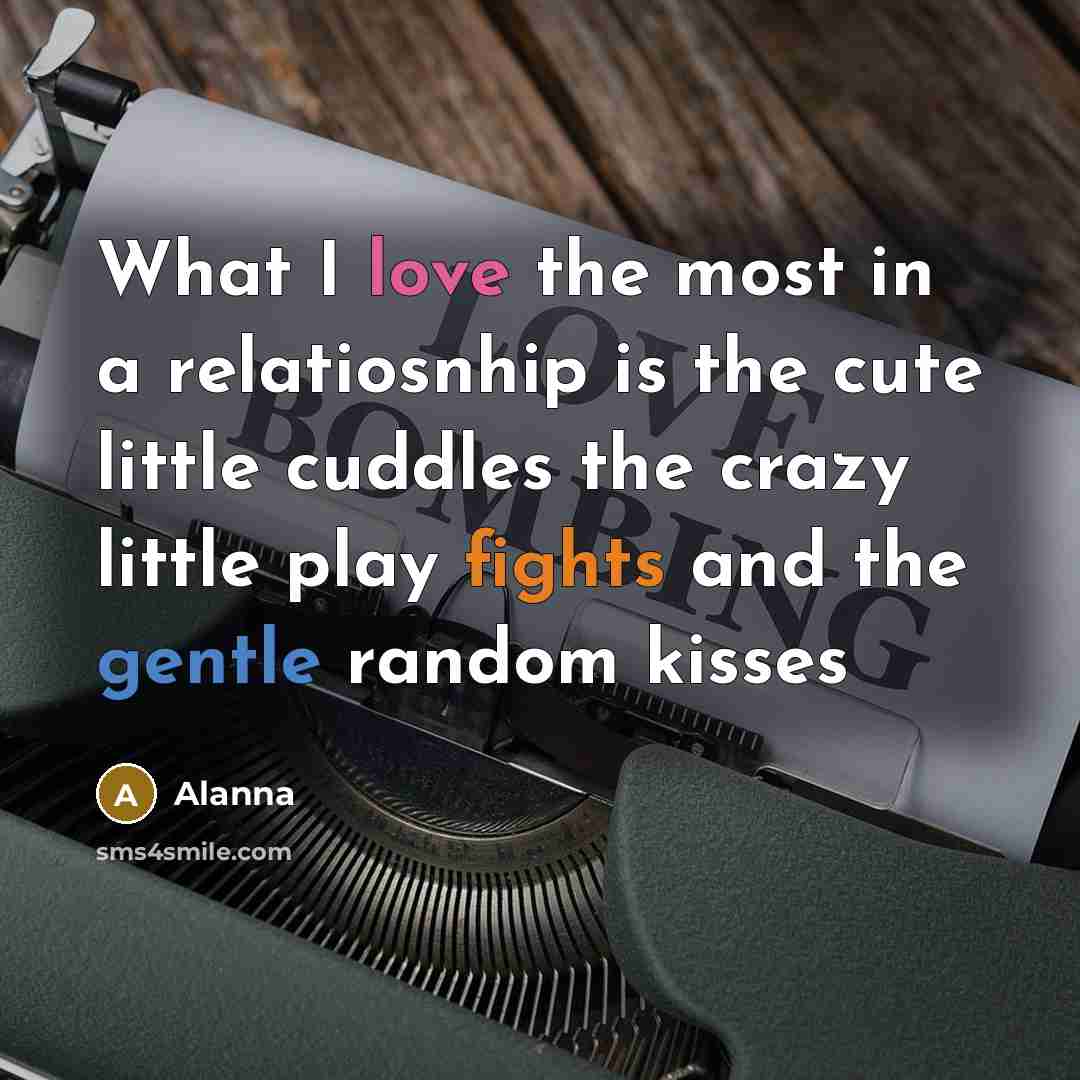 “What I love the most in a relatiosnhip is the cute little cuddles the crazy little play fights and the gentle random kisses” quote by Alanna