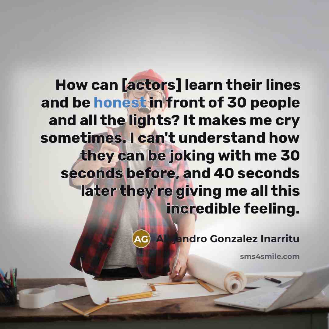 “How can [actors] learn their lines and be honest in…” quote by Alejandro Gonzalez Inarritu