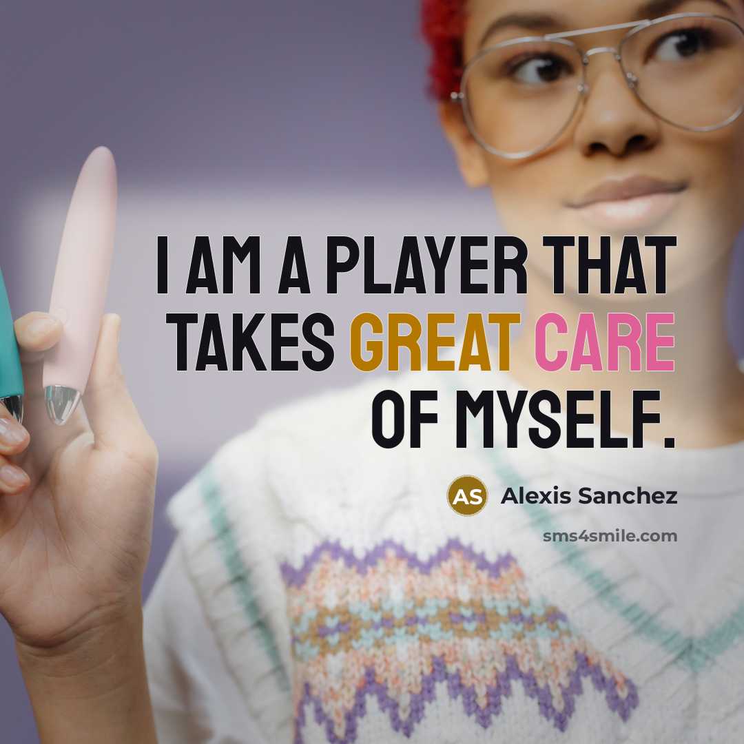 “I am a player that takes great care of myself.…” quote by Alexis Sanchez