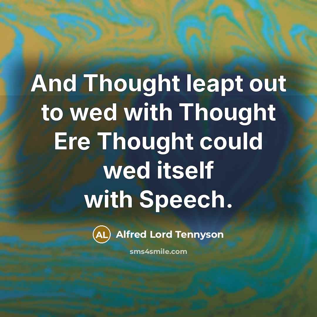 “And Thought leapt out to wed with Thought Ere Thought…” quote by Alfred Lord Tennyson