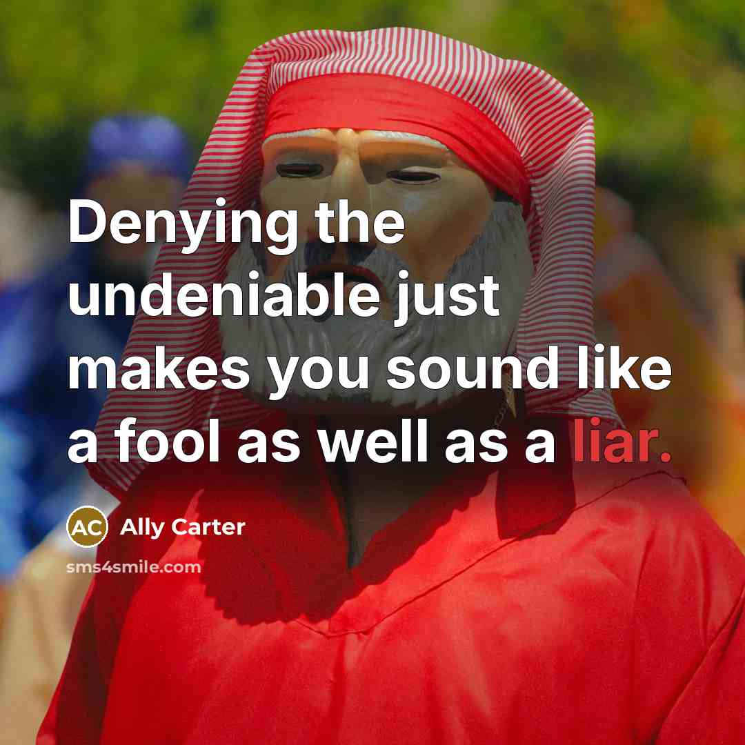 “Denying the undeniable just makes you sound like a fool…” quote by Ally Carter