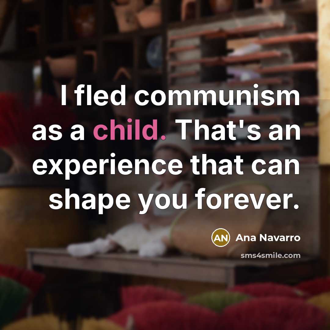 “I fled communism as a child. That's an experience that…” quote by Ana Navarro