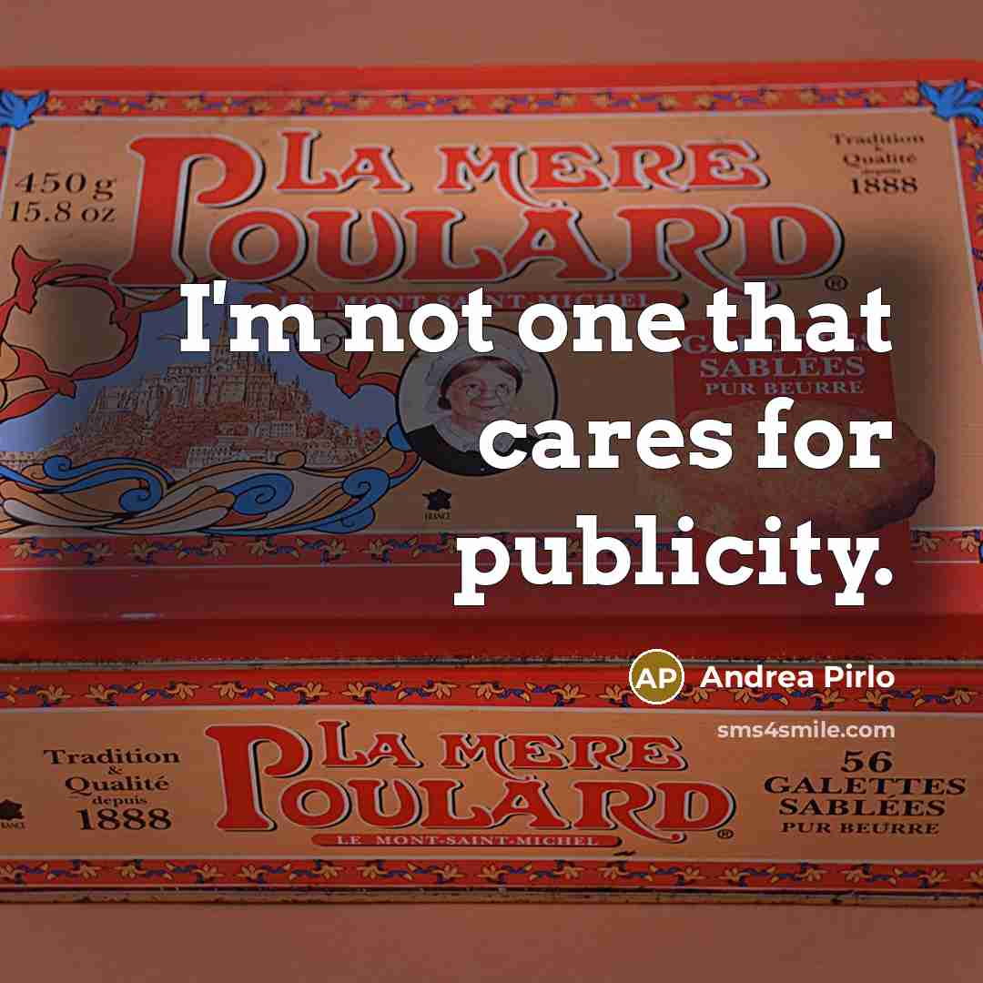“I'm not one that cares for publicity.…” quote by Andrea Pirlo