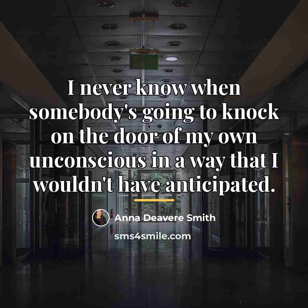 “I never know when somebody's going to knock on the…” quote by Anna Deavere Smith