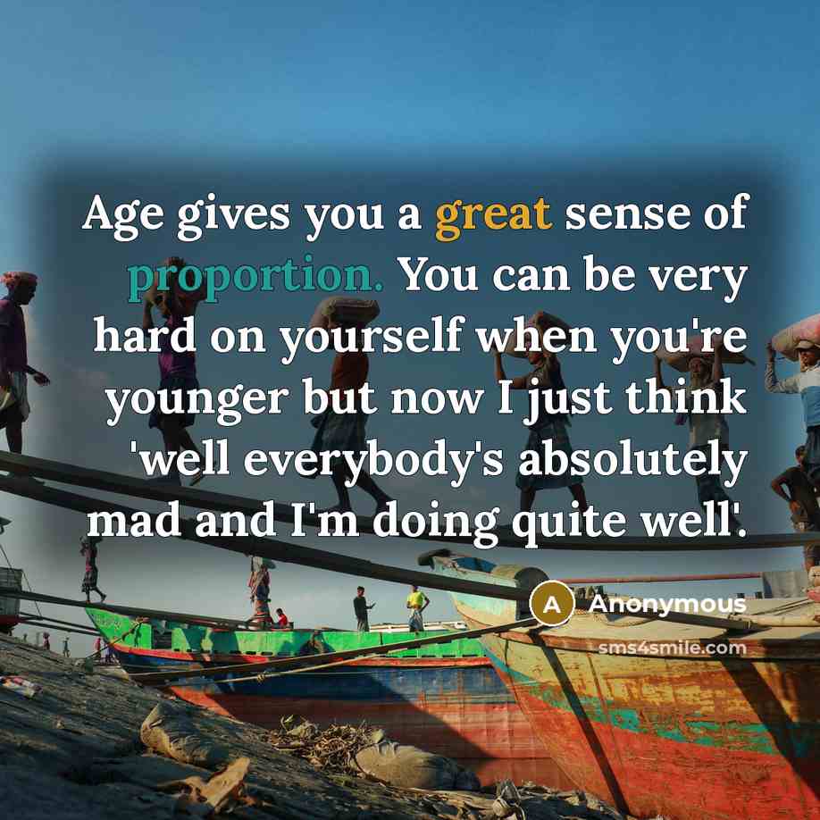 “Age gives you a great sense of proportion. You can…” quote by Anonymous